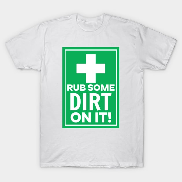 Rub Some Dirt on It T-Shirt by David Hurd Designs